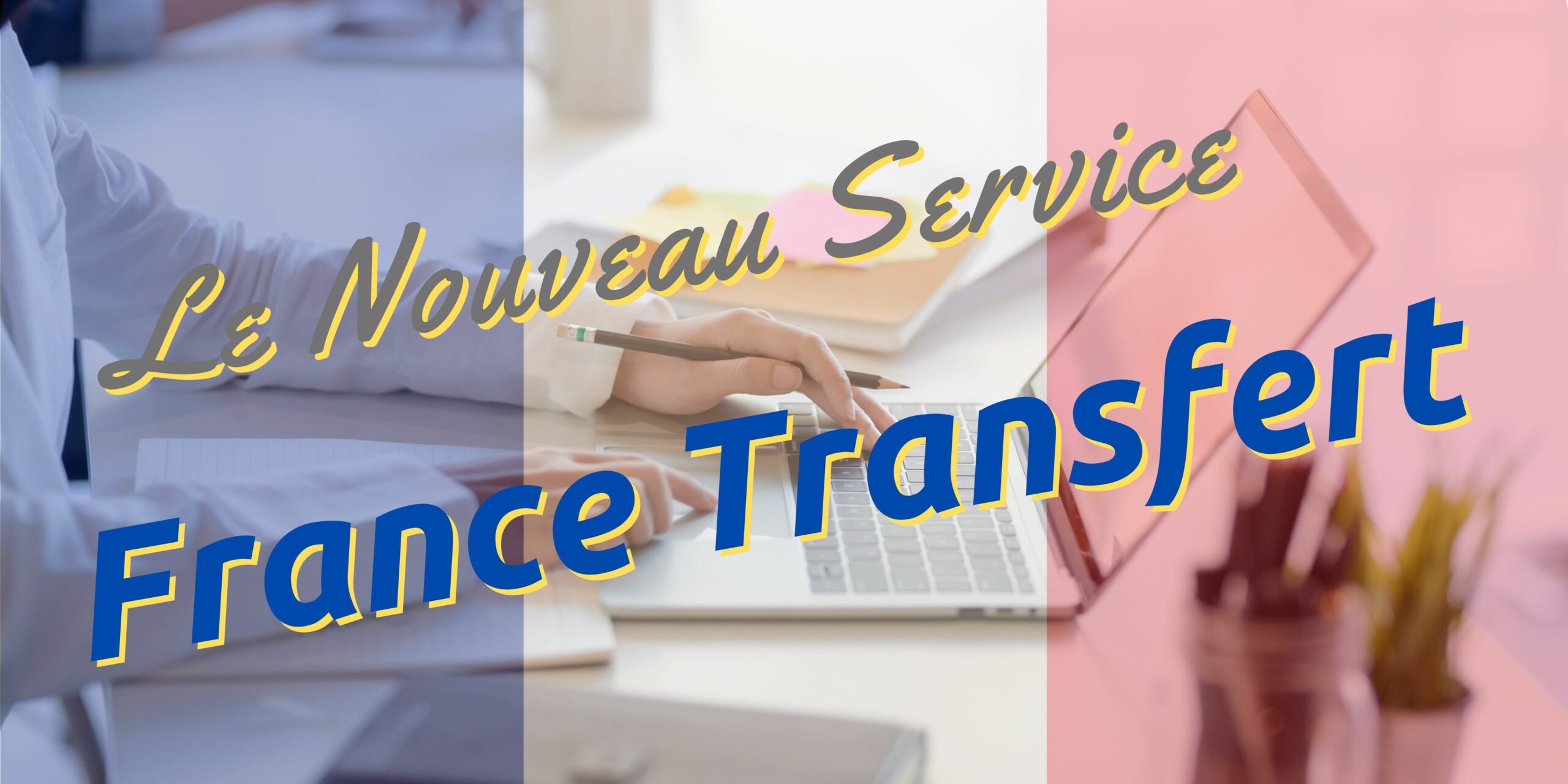 cette image montre en arrière plan une personne en train de travailler sur son ordinateur. en premier plan se trouve un drapeau français qui recouvre l'ensemble de l'image de façon semi-transparente avec écrit "Le nouveau service France Transfert" par dessus.